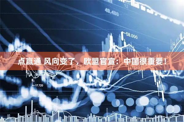 点赢通 风向变了，欧盟官宣：中国很重要！