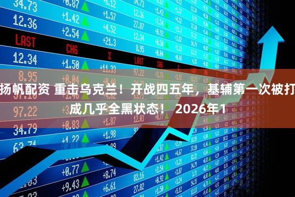 扬帆配资 重击乌克兰！开战四五年，基辅第一次被打成几乎全黑状态！ 2026年1