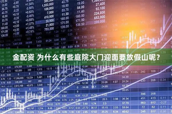 金配资 为什么有些庭院大门迎面要放假山呢？